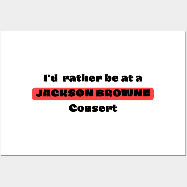 I'd Rather Be At A JACKSON BROWNE Consert Wall Art by Jun's gallery